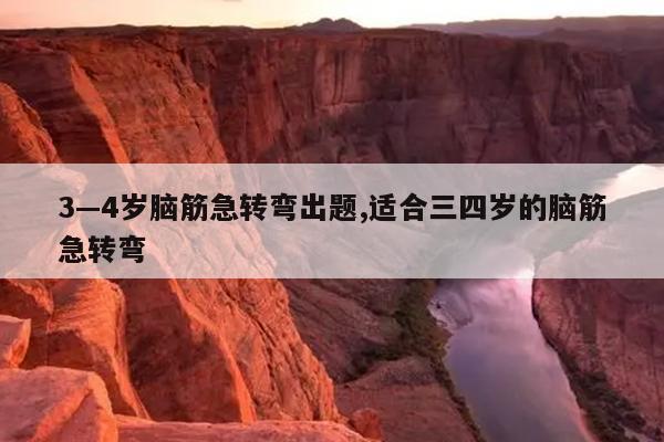 3—4岁脑筋急转弯出题,适合三四岁的脑筋急转弯