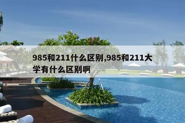 985和211什么区别,985和211大学有什么区别啊