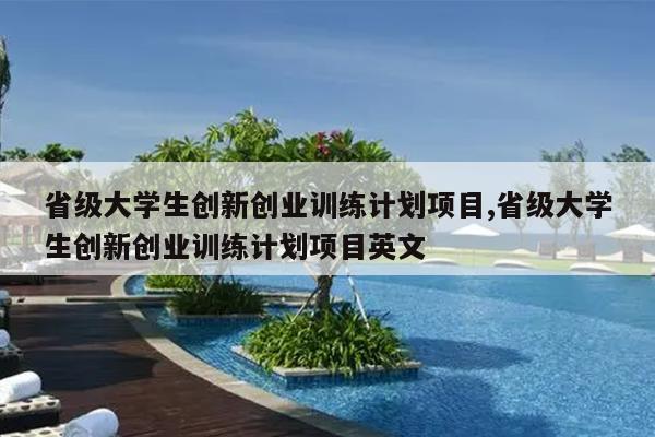 省级大学生创新创业训练计划项目,省级大学生创新创业训练计划项目英文