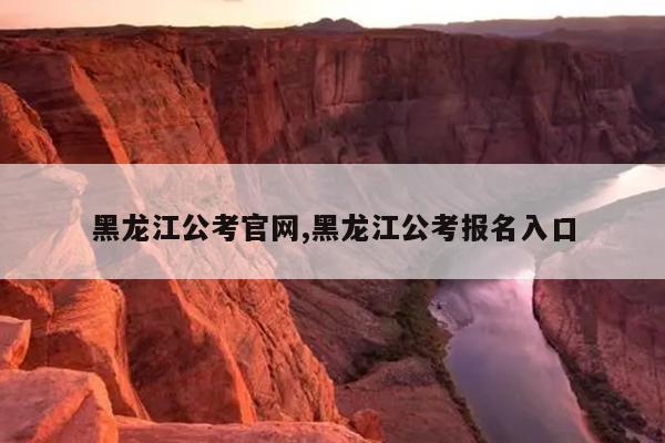 黑龙江公考官网,黑龙江公考报名入口