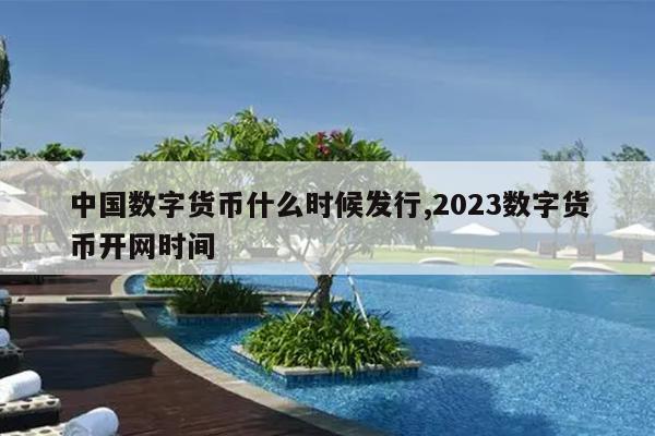 中国数字货币什么时候发行,2023数字货币开网时间