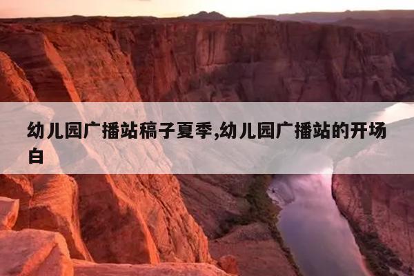 幼儿园广播站稿子夏季,幼儿园广播站的开场白