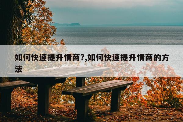 如何快速提升情商?,如何快速提升情商的方法
