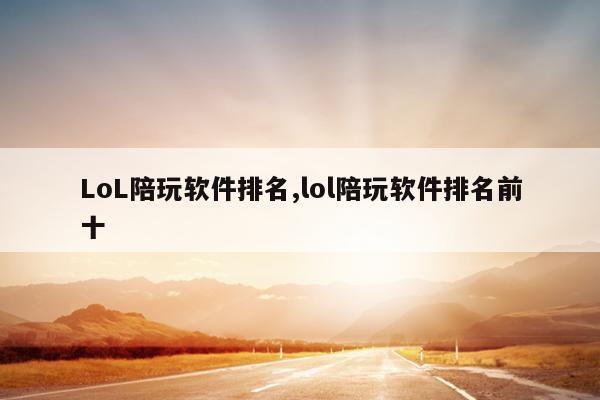 LoL陪玩软件排名,lol陪玩软件排名前十