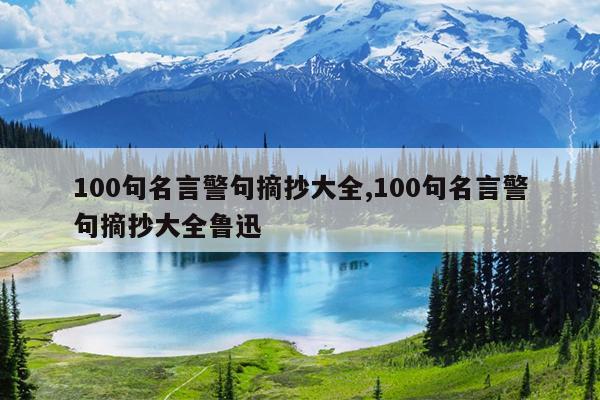 100句名言警句摘抄大全,100句名言警句摘抄大全鲁迅