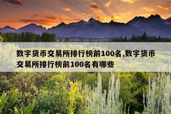 数字货币交易所排行榜前100名,数字货币交易所排行榜前100名有哪些
