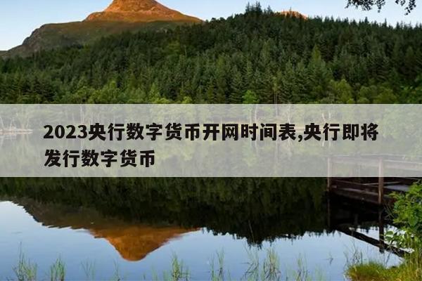 2023央行数字货币开网时间表,央行即将发行数字货币
