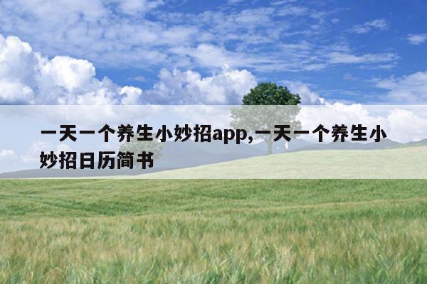 一天一个养生小妙招app,一天一个养生小妙招日历简书