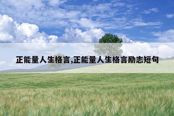 正能量人生格言,正能量人生格言励志短句