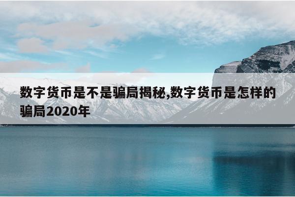 数字货币是不是骗局揭秘,数字货币是怎样的骗局2020年
