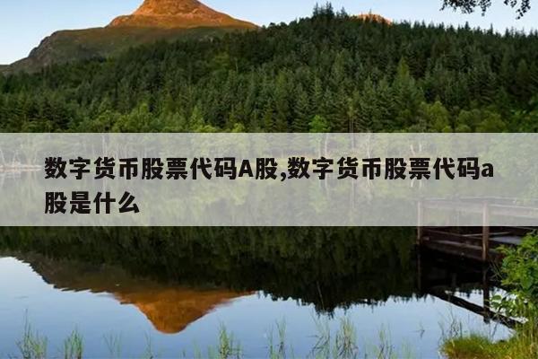 数字货币股票代码A股,数字货币股票代码a股是什么