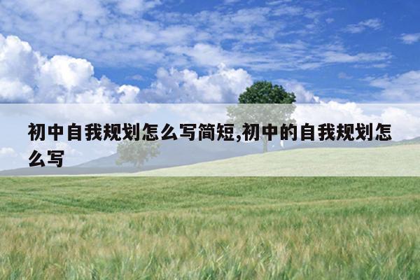 初中自我规划怎么写简短,初中的自我规划怎么写