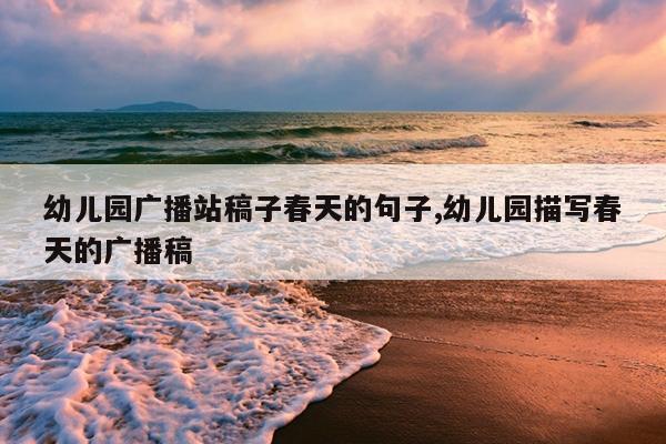 幼儿园广播站稿子春天的句子,幼儿园描写春天的广播稿