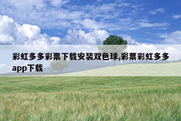 彩虹多多彩票下载安装双色球,彩票彩虹多多app下载