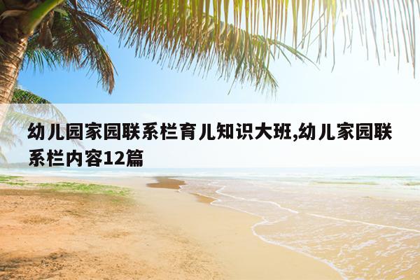 幼儿园家园联系栏育儿知识大班,幼儿家园联系栏内容12篇