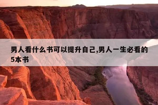 男人看什么书可以提升自己,男人一生必看的5本书