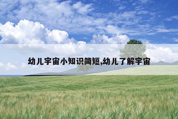 幼儿宇宙小知识简短,幼儿了解宇宙