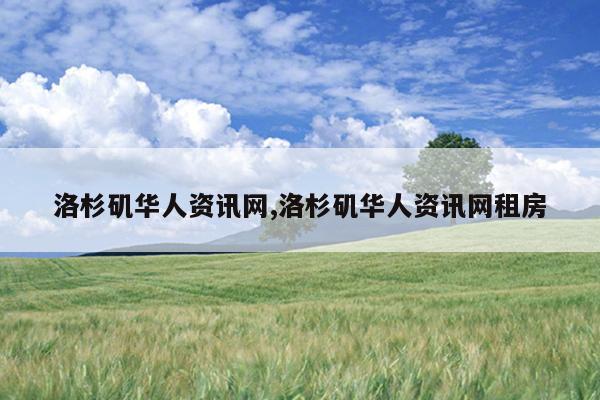 洛杉矶华人资讯网,洛杉矶华人资讯网租房