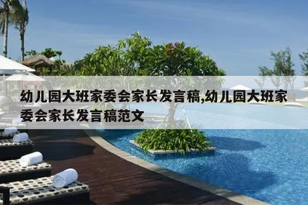 幼儿园大班家委会家长发言稿,幼儿园大班家委会家长发言稿范文