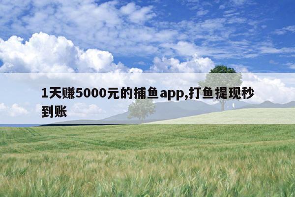1天赚5000元的捕鱼app,打鱼提现秒到账
