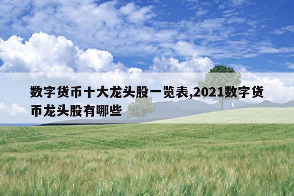 数字货币十大龙头股一览表,2021数字货币龙头股有哪些