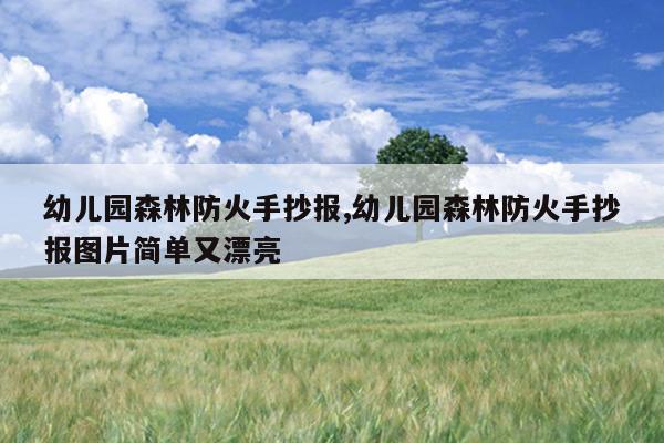 幼儿园森林防火手抄报,幼儿园森林防火手抄报图片简单又漂亮