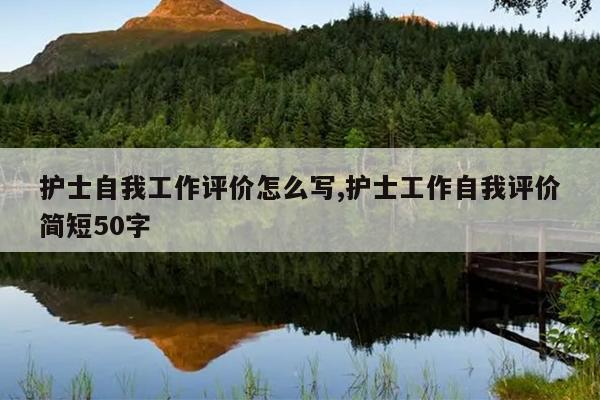 护士自我工作评价怎么写,护士工作自我评价简短50字