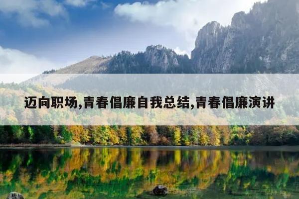 迈向职场,青春倡廉自我总结,青春倡廉演讲