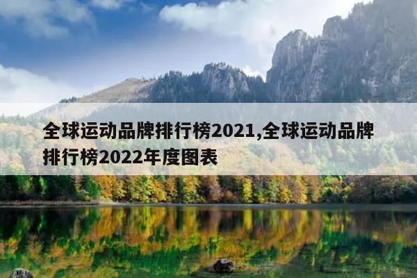 全球运动品牌排行榜2021,全球运动品牌排行榜2022年度图表