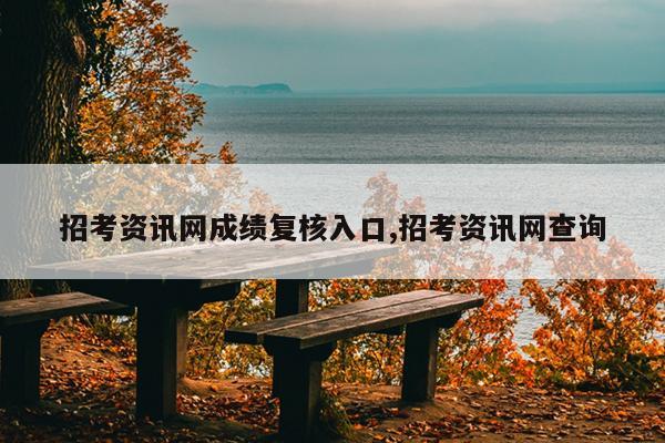 招考资讯网成绩复核入口,招考资讯网查询