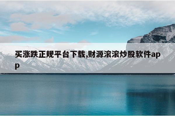 买涨跌正规平台下载,财源滚滚炒股软件app