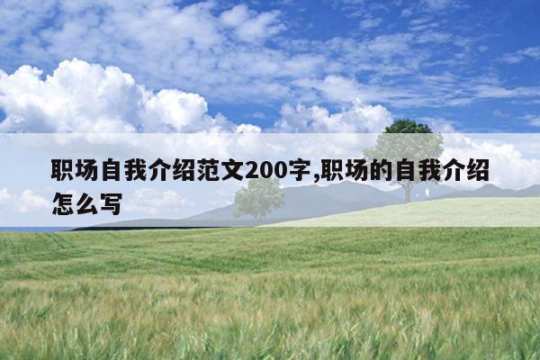 职场自我介绍范文200字,职场的自我介绍怎么写