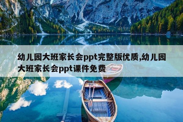 幼儿园大班家长会ppt完整版优质,幼儿园大班家长会ppt课件免费
