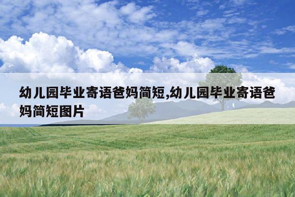 幼儿园毕业寄语爸妈简短,幼儿园毕业寄语爸妈简短图片