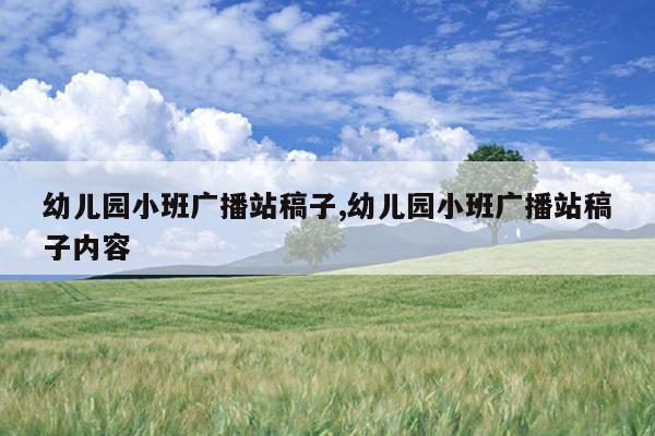 幼儿园小班广播站稿子,幼儿园小班广播站稿子内容