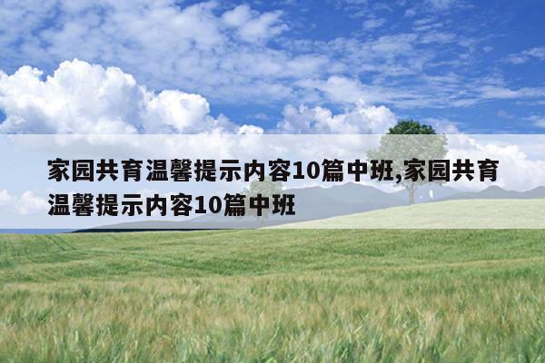 家园共育温馨提示内容10篇中班,家园共育温馨提示内容10篇中班