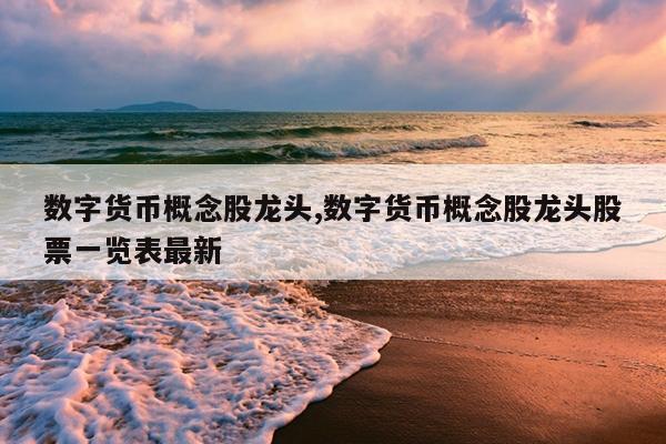 数字货币概念股龙头,数字货币概念股龙头股票一览表最新