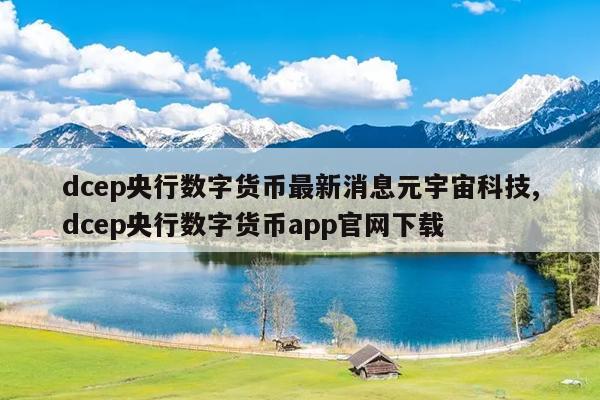 dcep央行数字货币最新消息元宇宙科技,dcep央行数字货币app官网下载