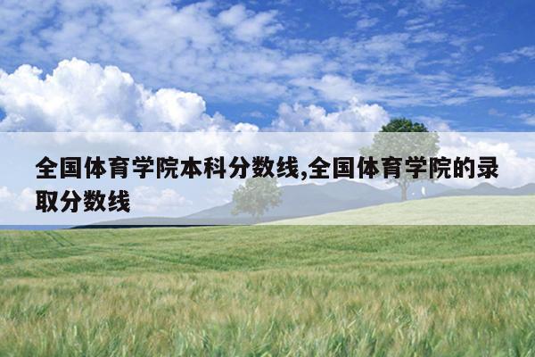 全国体育学院本科分数线,全国体育学院的录取分数线