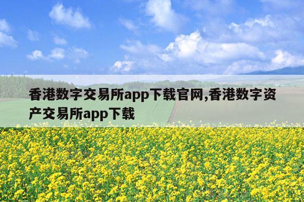 香港数字交易所app下载官网,香港数字资产交易所app下载