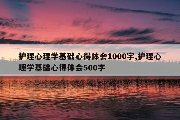 护理心理学基础心得体会1000字,护理心理学基础心得体会500字