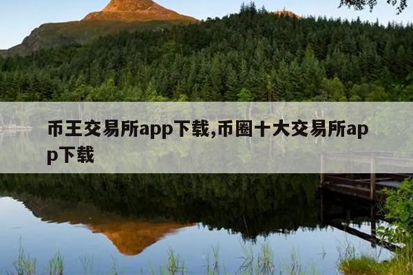 币王交易所app下载,币圈十大交易所app下载