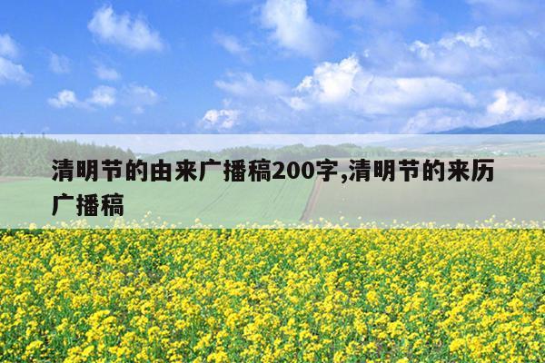 清明节的由来广播稿200字,清明节的来历广播稿