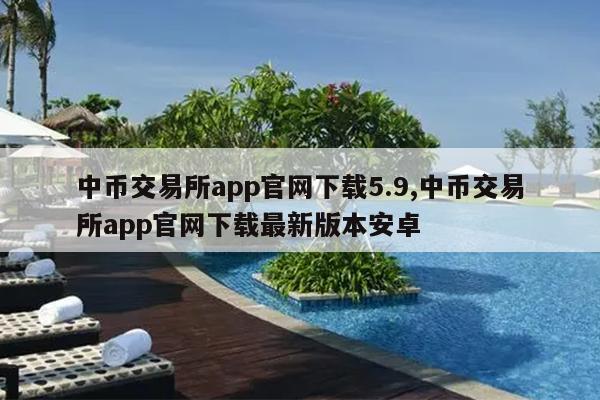 中币交易所app官网下载5.9,中币交易所app官网下载最新版本安卓