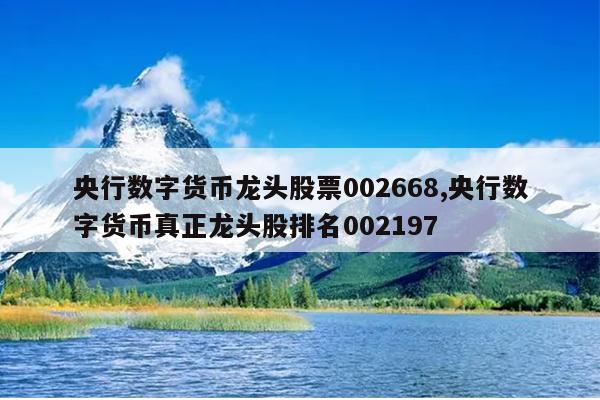 央行数字货币龙头股票002668,央行数字货币真正龙头股排名002197