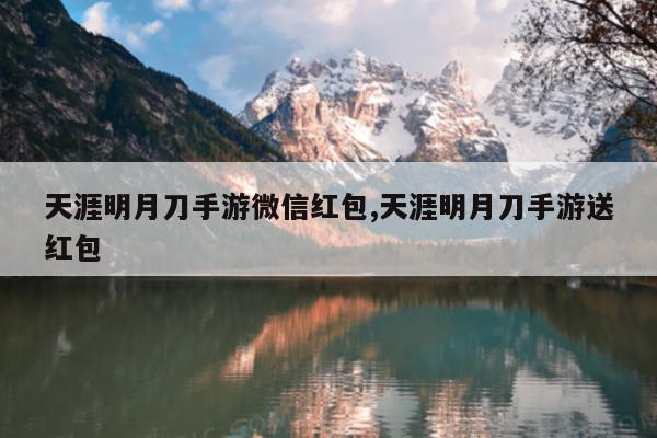 天涯明月刀手游微信红包,天涯明月刀手游送红包