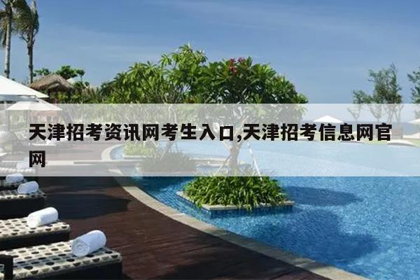 天津招考资讯网考生入口,天津招考信息网官网