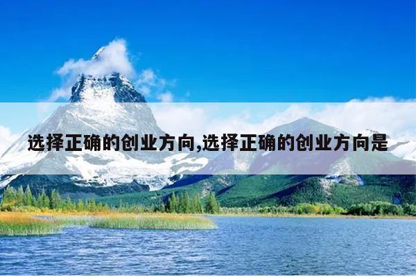 选择正确的创业方向,选择正确的创业方向是