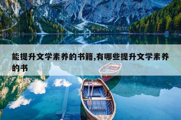 能提升文学素养的书籍,有哪些提升文学素养的书