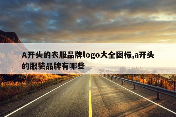 A开头的衣服品牌logo大全图标,a开头的服装品牌有哪些